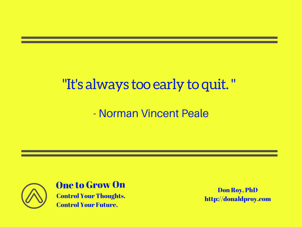 It's always too early to quit. Norman Vincent Peale quote