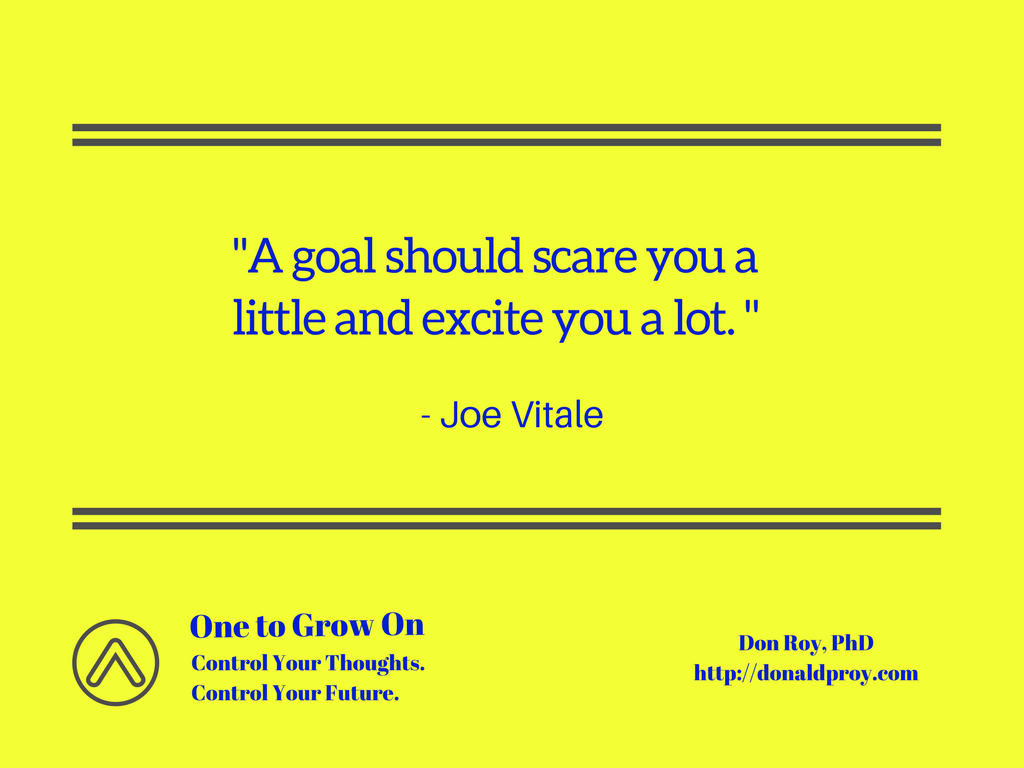 A goal should scare you a little and excite you a lot. Joe Vitale quote