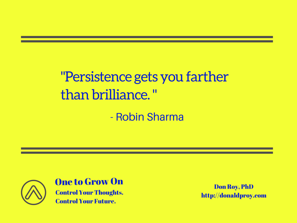 "Persistence gets you farther than brilliance." -Robin Sharma quote