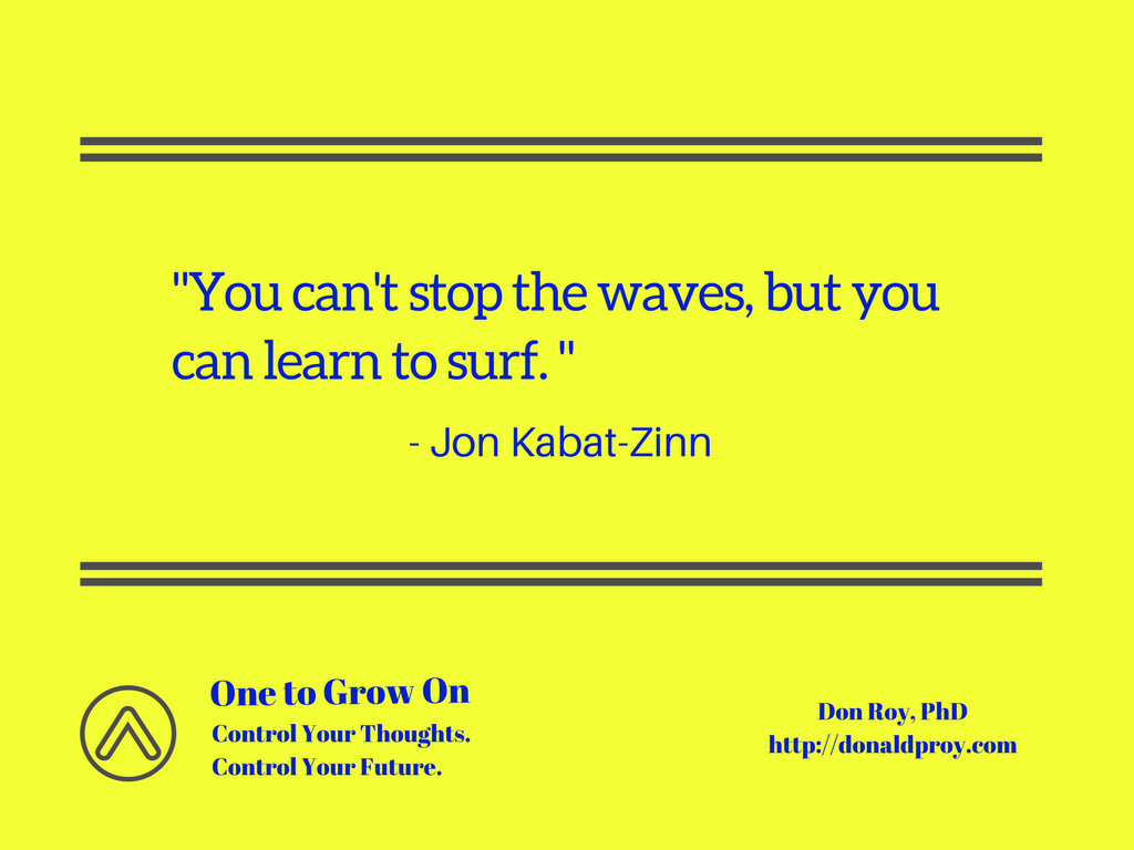 You can't stop the waves but you can learn to surf. Jon Kabat-Zinn quote.