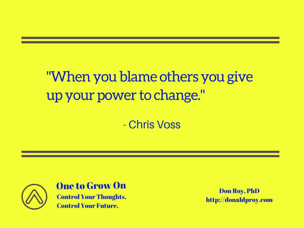 When you blame others you give up your power to change. Chris Voss quote