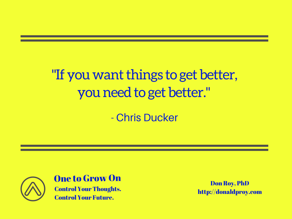 If you want things to get better, you need to get better. Chris Ducker quote.