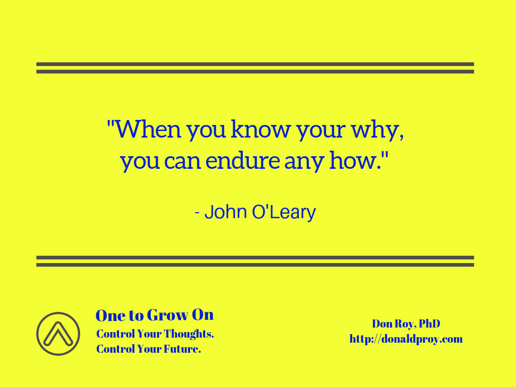 When you know your why, you can endure any how. John O'Leary quote.